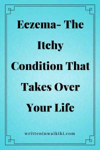 https://www.writteninwaikiki.com/eczema-the-itchy-condition-that-takes-over-your-life/ pinterest