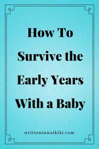 https://www.writteninwaikiki.com/surviving-early-years-baby/ how to survive the early years with a baby blue background pinterest