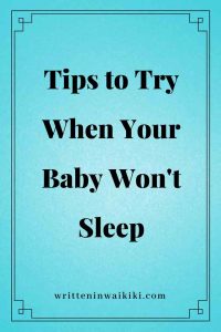 https://www.writteninwaikiki.com/tried-tested-torture-method-sleep-deprivation/ blue background tips for when your baby won't sleep