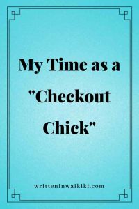 https://www.writteninwaikiki.com/my-time-as-a-checkout-chick/ blue background my time as a checkout chick