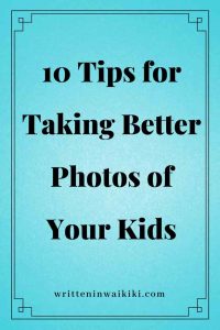 https://www.writteninwaikiki.com/10-tips-taking-better-photos-kids/ Tips for taking better photos of your kids children blue background