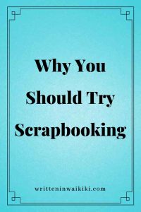 https://www.writteninwaikiki.com/why-you-should-try-scrapbooking/ try scrapbook blue background