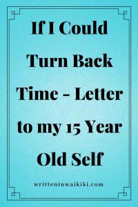 https://www.writteninwaikiki.com/if-i-could-turn-back-time-letter-to-my-15-year-old-self/ if I could turn back time letter to my 15 year old self blue background pinterest