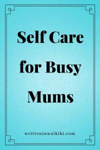 https://www.writteninwaikiki.com/self-care-for-busy-mums/ self care for busy mums blue background pinterest