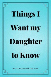 https://www.writteninwaikiki.com/things-i-want-my-daughter-to-know/ things I want my daughter to know blue background pinterest