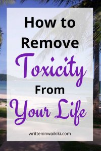 How to Remove Toxicity From Your Life. Be healthier, happier and bring more positivity to your life.