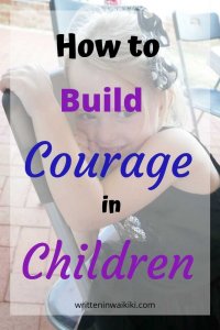 how to build courage in children. How to be  brave.